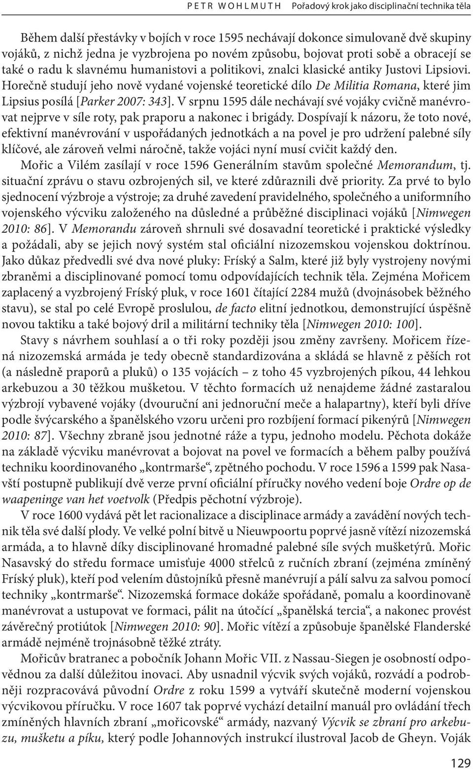 Horečně studují jeho nově vydané vojenské teoretické dílo De Militia Romana, které jim Lipsius posílá [Parker 2007: 343].