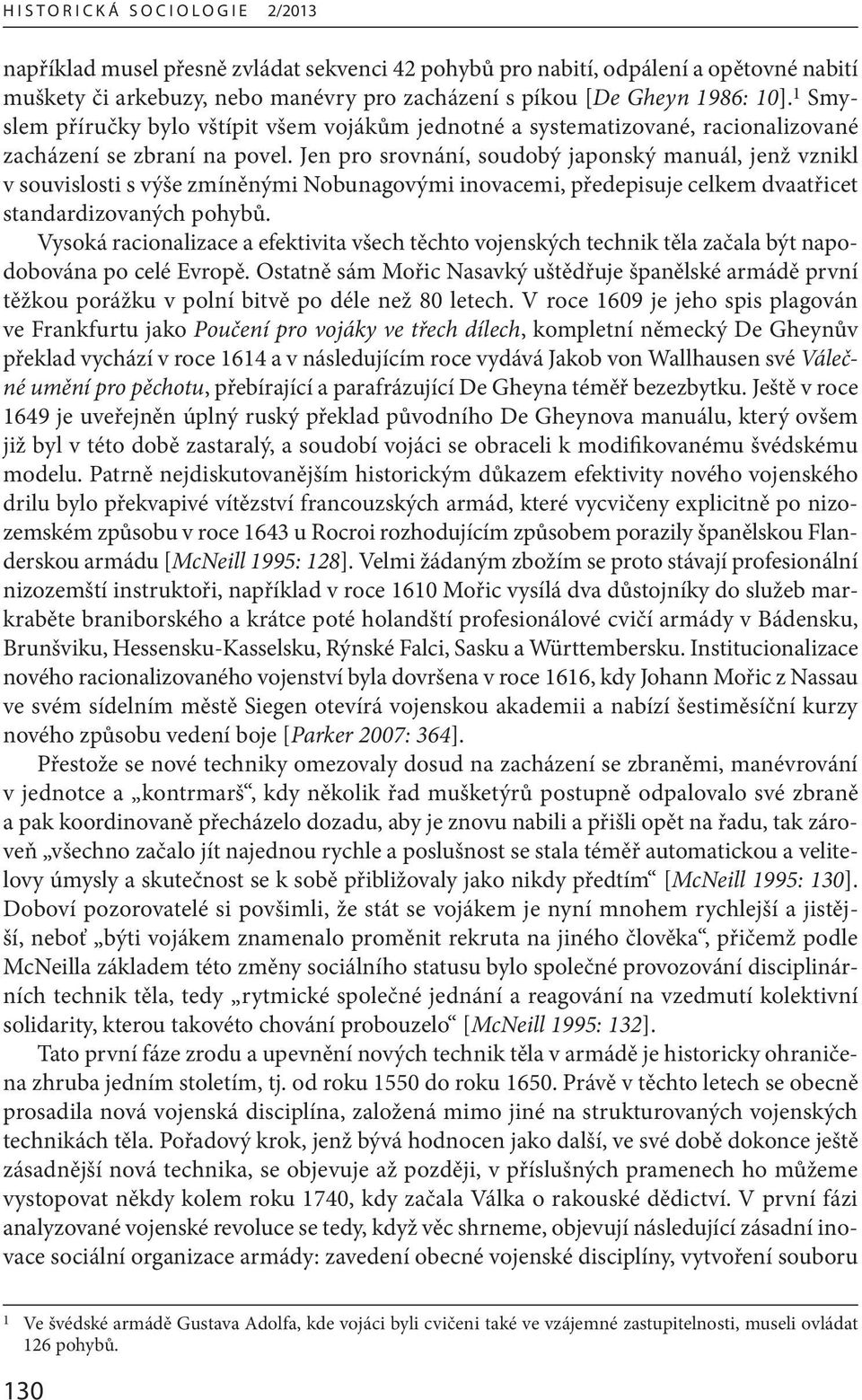 Jen pro srovnání, soudobý japonský manuál, jenž vznikl v souvislosti s výše zmíněnými Nobunagovými inovacemi, předepisuje celkem dvaatřicet standardizovaných pohybů.