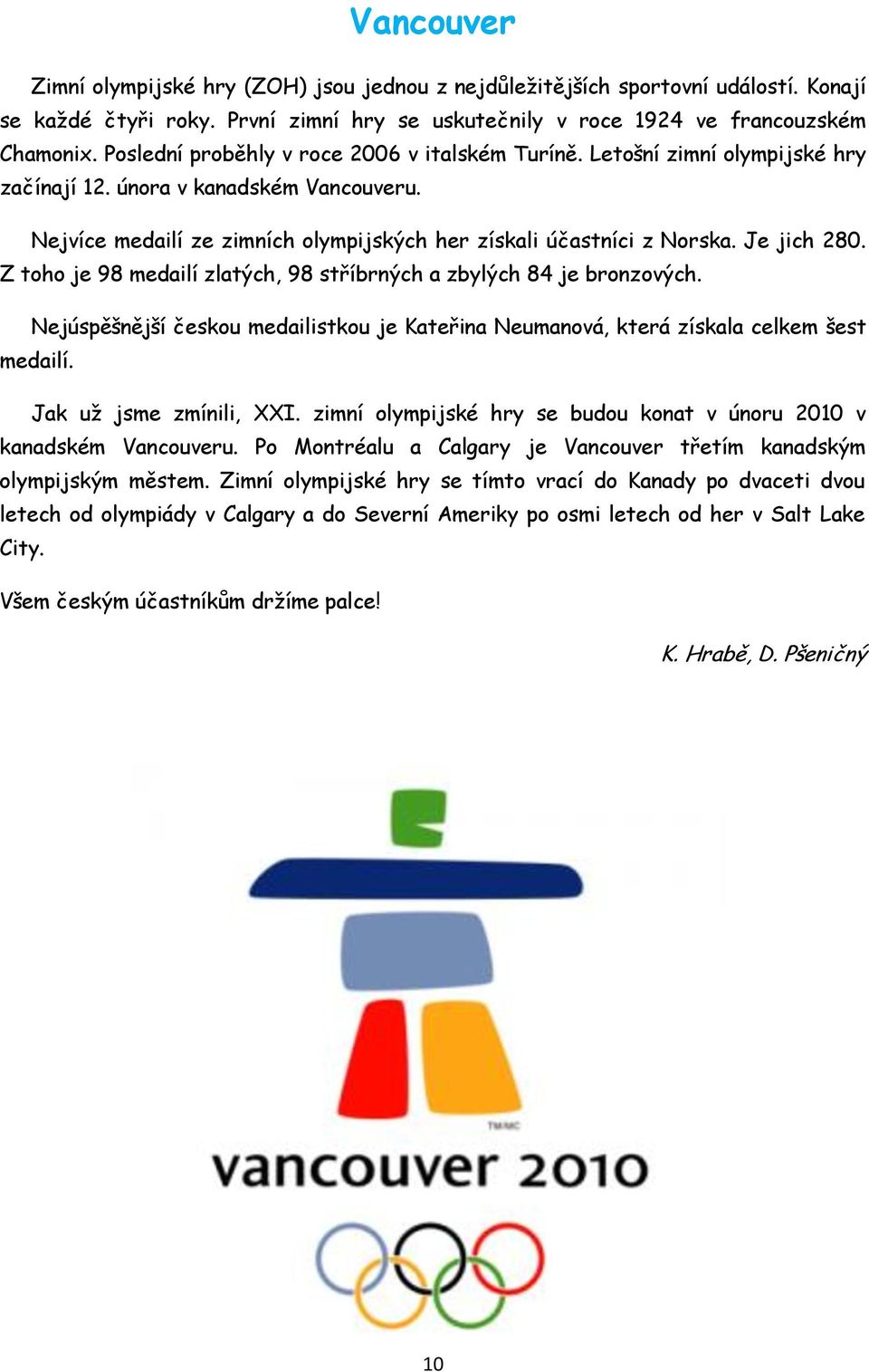 Je jich 280. Z toho je 98 medailí zlatých, 98 stříbrných a zbylých 84 je bronzových. Nejúspěšnější českou medailistkou je Kateřina Neumanová, která získala celkem šest medailí.