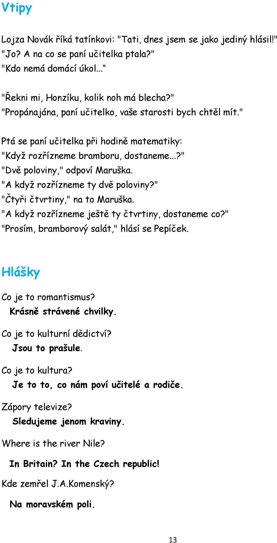 "A kdyţ rozřízneme ty dvě poloviny?" "Čtyři čtvrtiny," na to Maruška. "A kdyţ rozřízneme ještě ty čtvrtiny, dostaneme co?" "Prosím, bramborový salát," hlásí se Pepíček. Hlášky Co je to romantismus?