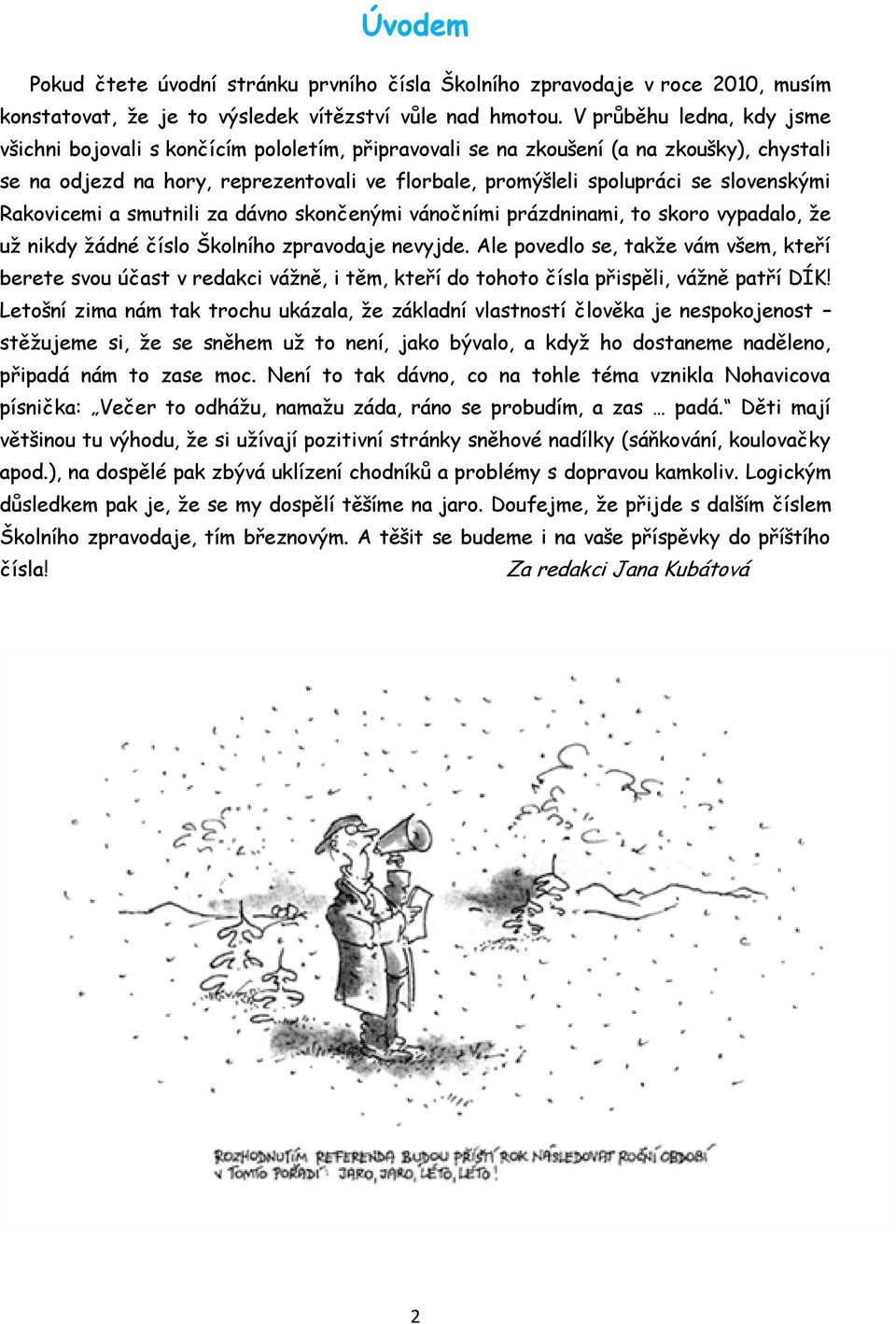 slovenskými Rakovicemi a smutnili za dávno skončenými vánočními prázdninami, to skoro vypadalo, ţe uţ nikdy ţádné číslo Školního zpravodaje nevyjde.