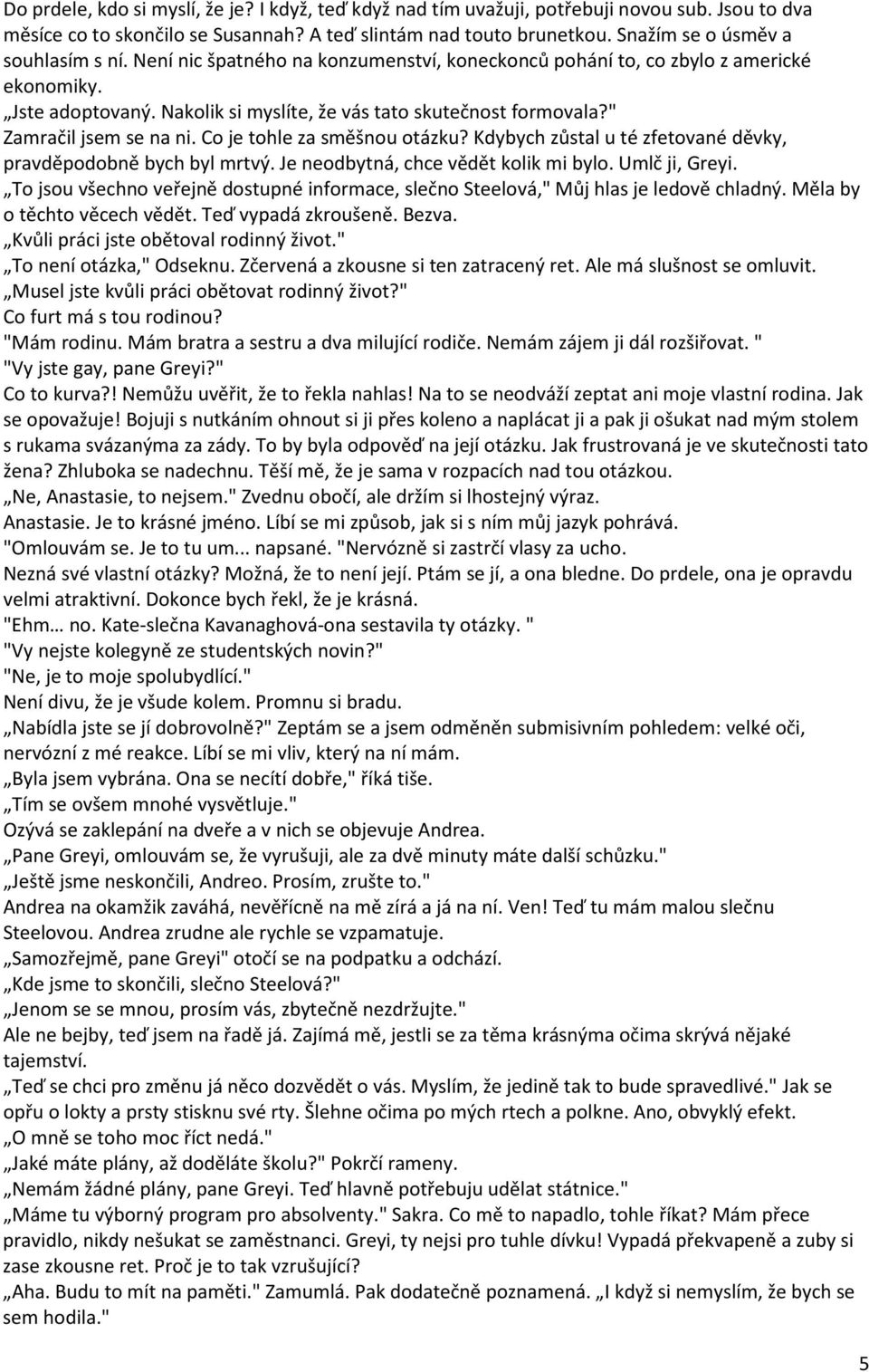 " Zamračil jsem se na ni. Co je tohle za směšnou otázku? Kdybych zůstal u té zfetované děvky, pravděpodobně bych byl mrtvý. Je neodbytná, chce vědět kolik mi bylo. Umlč ji, Greyi.