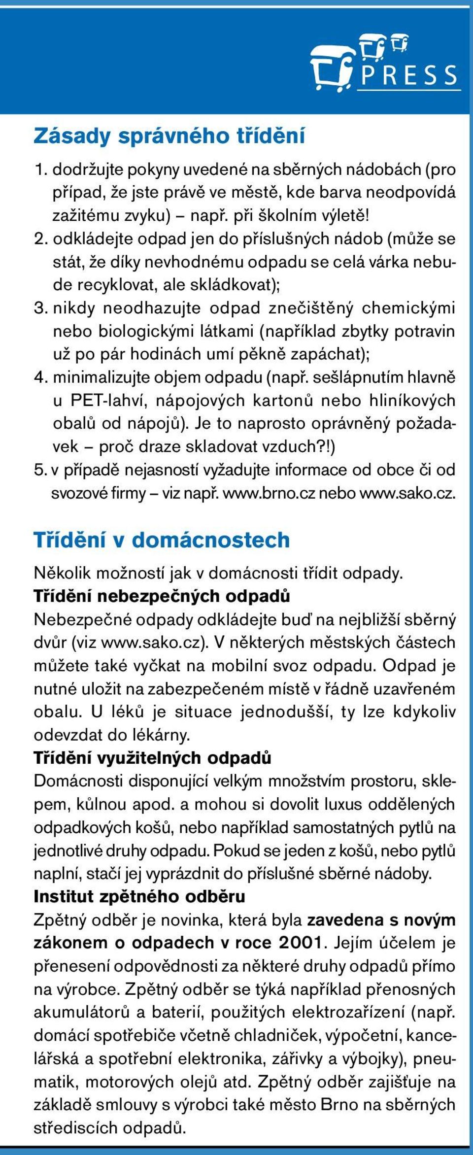 nikdy neodhazujte odpad znečištěný chemickými nebo biologickými látkami (například zbytky potravin už po pár hodinách umí pěkně zapáchat); 4. minimalizujte objem odpadu (např.