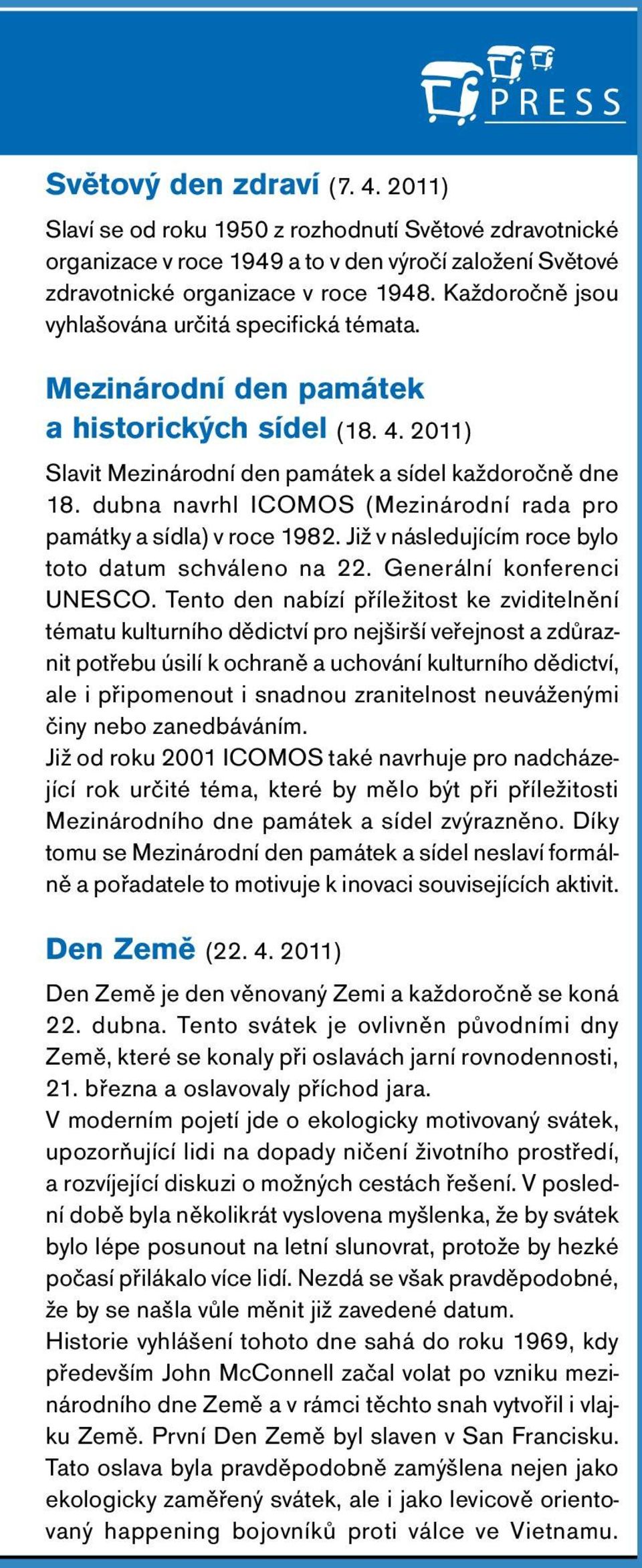 dubna navrhl ICOMO (Mezinárodní rada pro památky a sídla) v roce 98. Již v následujícím roce bylo toto datum schváleno na. Generální konferenci UECO.