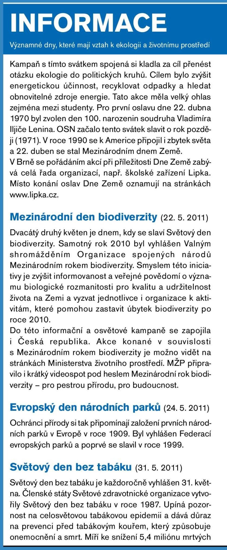 narozenin soudruha Vladimíra Iljiče Lenina. O začalo tento svátek slavit o rok později (97). V roce 990 se k Americe připojil i zbytek světa a. duben se stal Mezinárodním dnem Země.