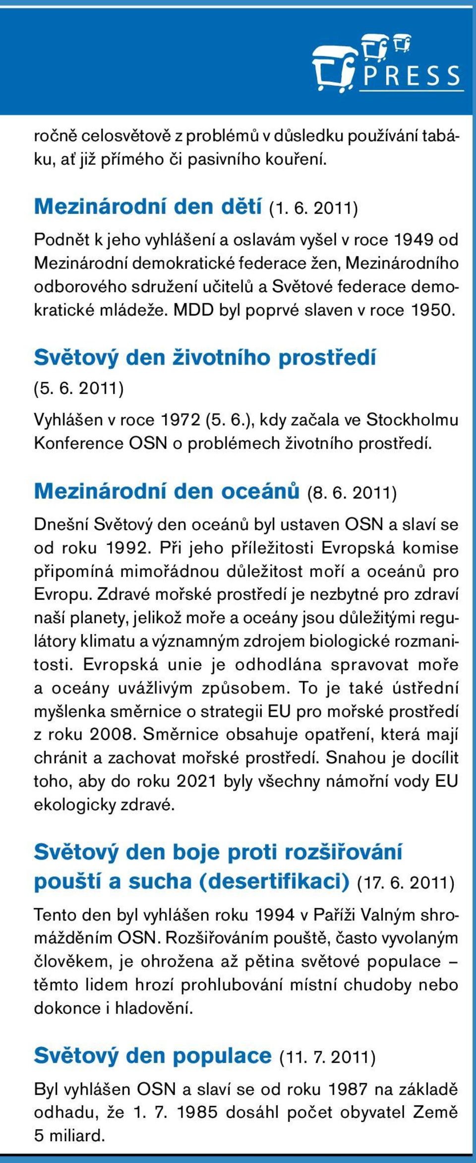 MDD byl poprvé slaven v roce 950. větový den životního prostředí (5. 6. 0) Vyhlášen v roce 97 (5. 6.), kdy začala ve tockholmu Konference O o problémech životního prostředí. Mezinárodní den oceánů (8.