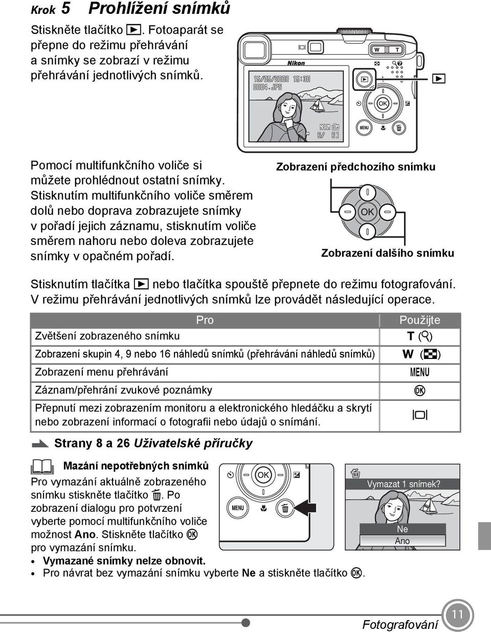 Stisknutím multifunkčního voliče směrem dolů nebo doprava zobrazujete snímky vpořadí jejich záznamu, stisknutím voliče směrem nahoru nebo doleva zobrazujete snímky v opačném pořadí.