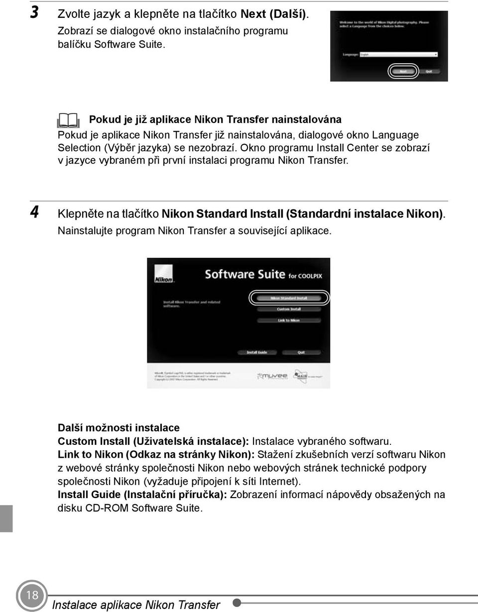 Okno programu Install Center se zobrazí v jazyce vybraném při první instalaci programu Nikon Transfer. 4 Klepněte na tlačítko Nikon Standard Install (Standardní instalace Nikon).