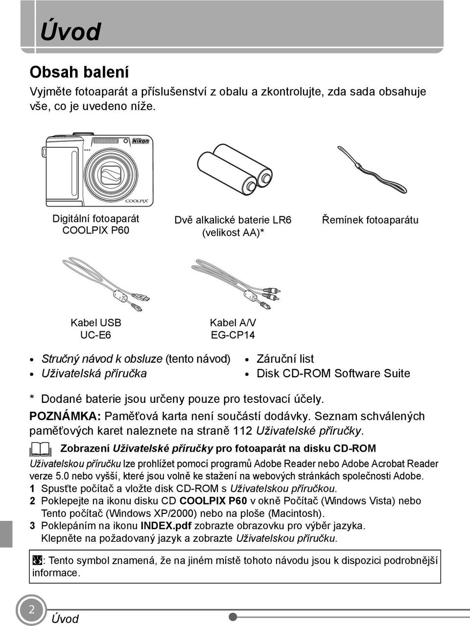 Disk CD-ROM Software Suite * Dodané baterie jsou určeny pouze pro testovací účely. POZNÁMKA: Paměťová karta není součástí dodávky.