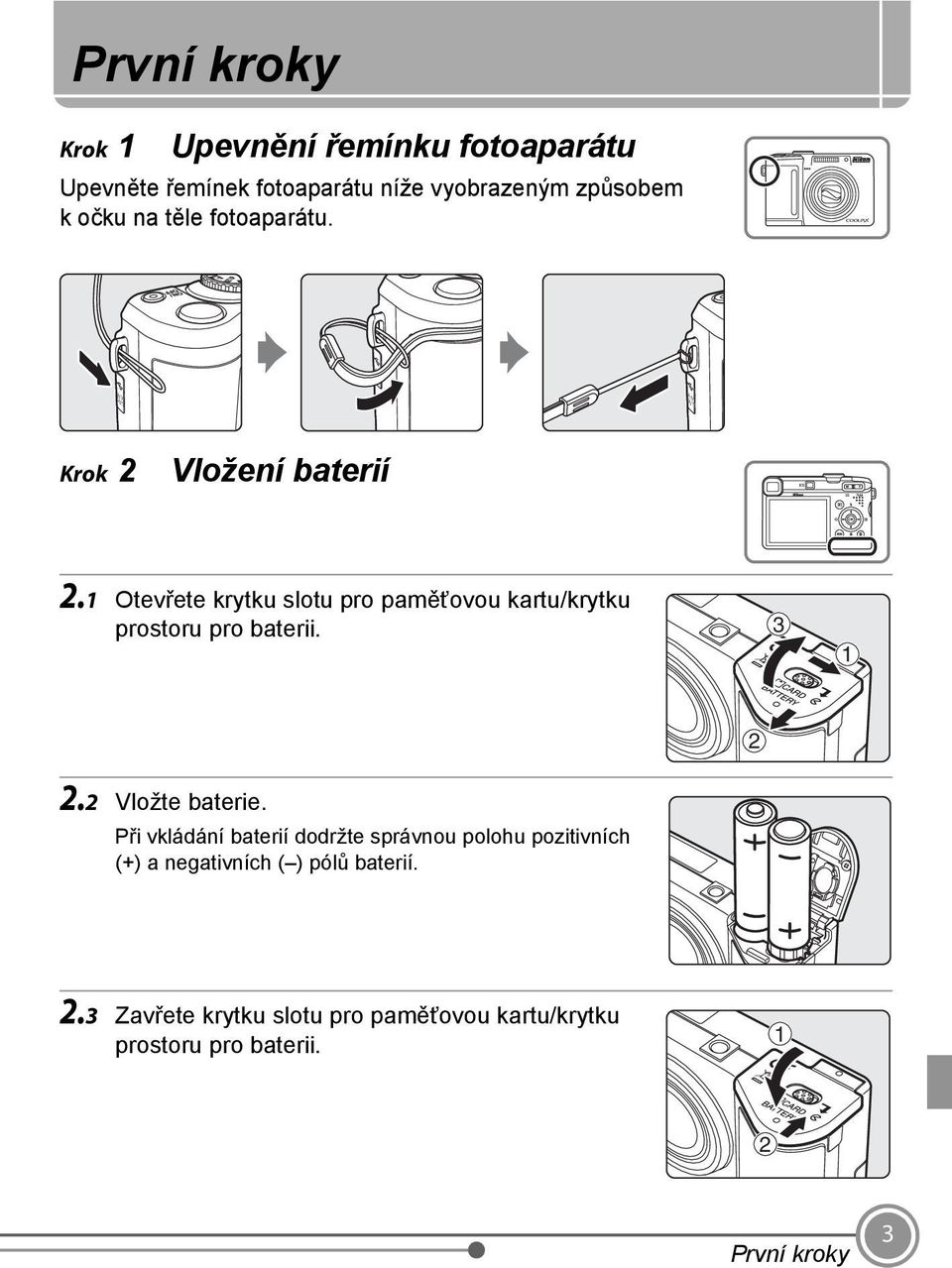 1 Otevřete krytku slotu pro paměťovou kartu/krytku prostoru pro baterii. 3 1 2 2.2 Vložte baterie.