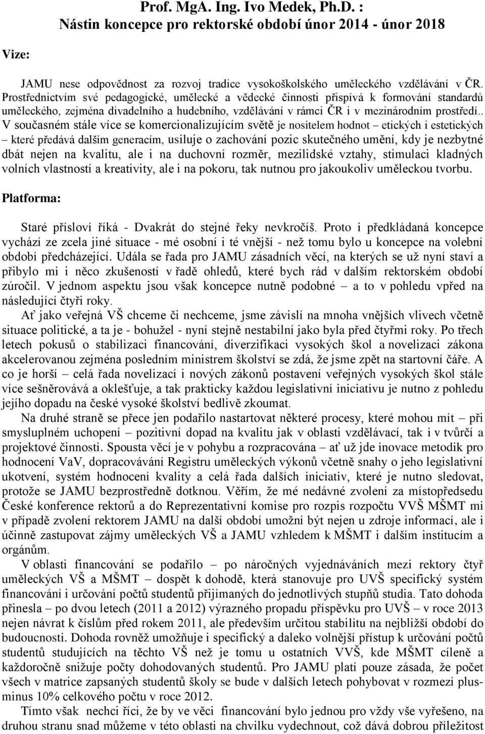 . V současném stále více se komercionalizujícím světě je nositelem hodnot etických i estetických které předává dalším generacím, usiluje o zachování pozic skutečného umění, kdy je nezbytné dbát nejen