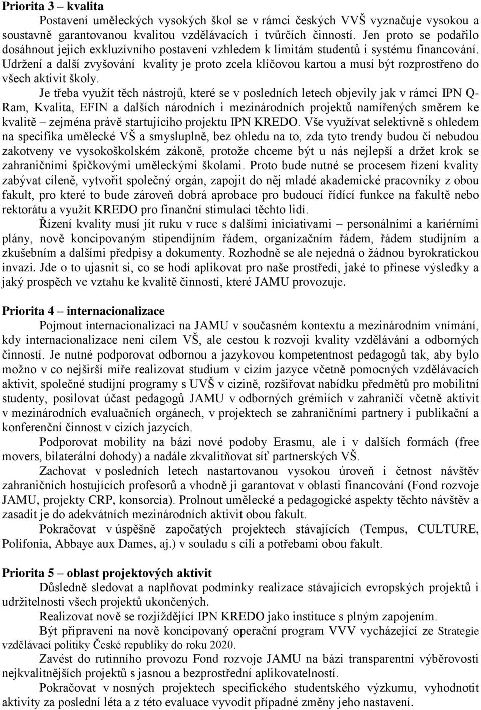 Udržení a další zvyšování kvality je proto zcela klíčovou kartou a musí být rozprostřeno do všech aktivit školy.