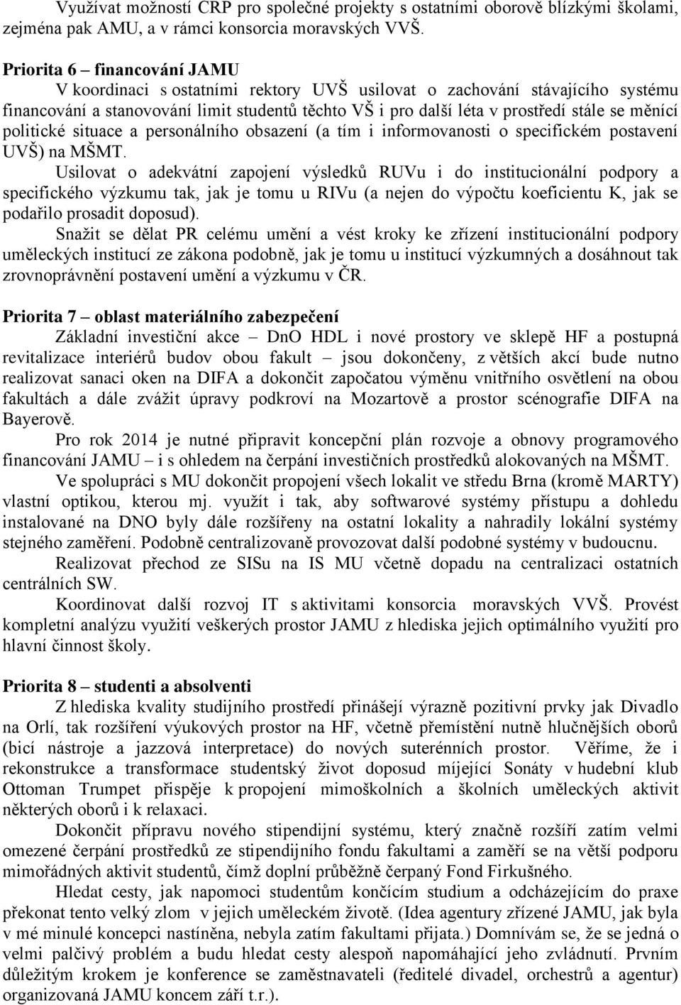 měnící politické situace a personálního obsazení (a tím i informovanosti o specifickém postavení UVŠ) na MŠMT.