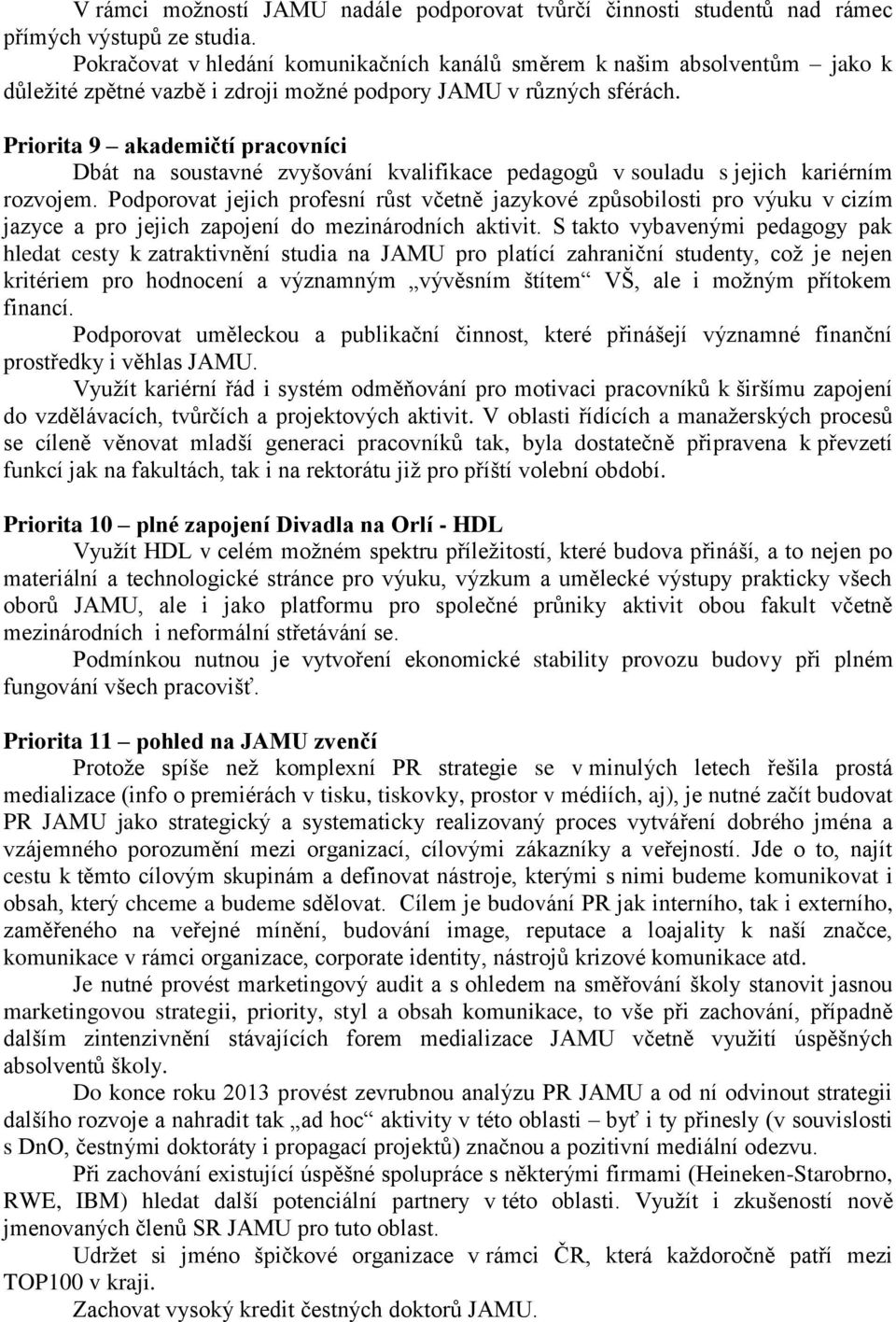 Priorita 9 akademičtí pracovníci Dbát na soustavné zvyšování kvalifikace pedagogů v souladu s jejich kariérním rozvojem.