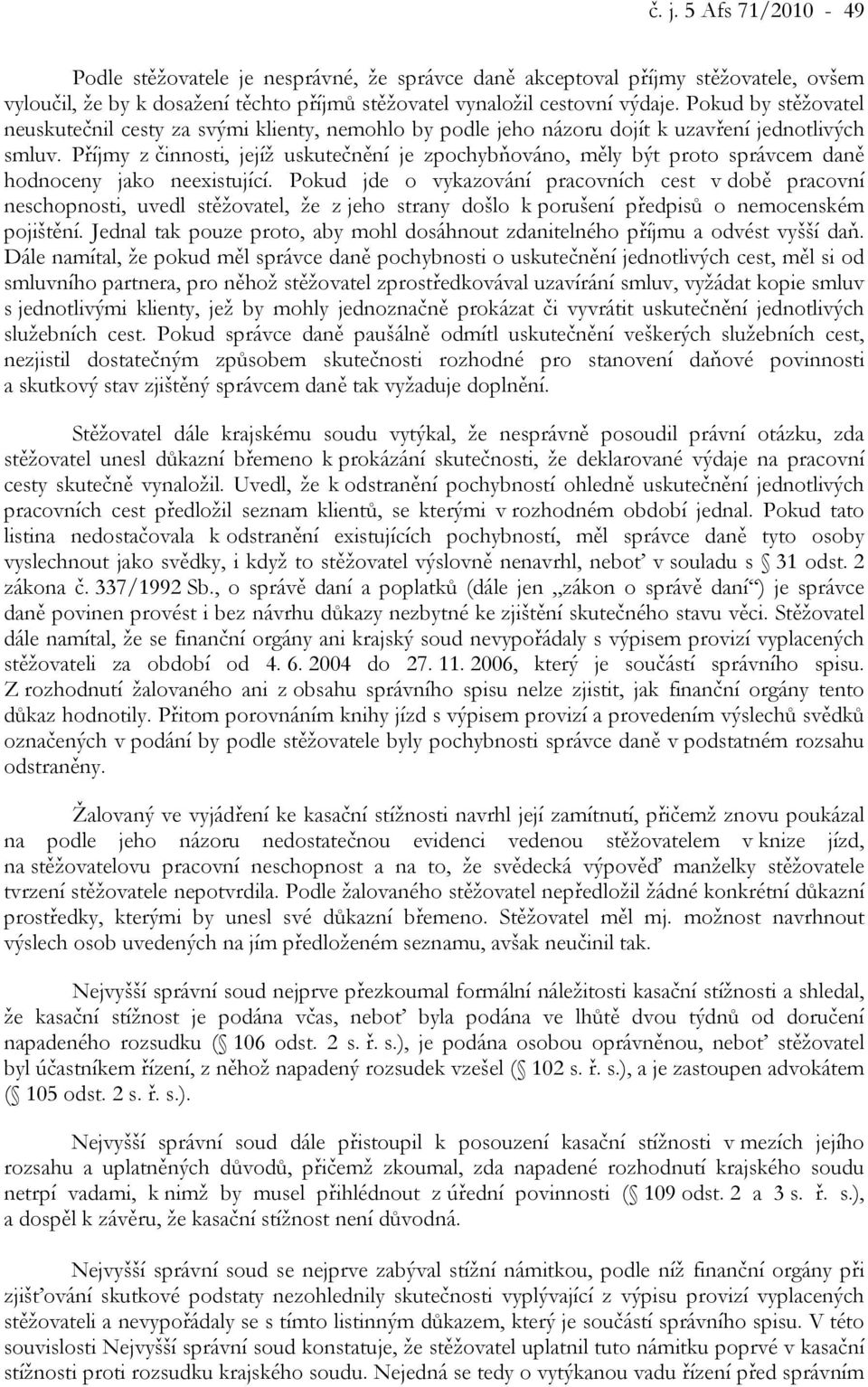 Příjmy z činnosti, jejíž uskutečnění je zpochybňováno, měly být proto správcem daně hodnoceny jako neexistující.