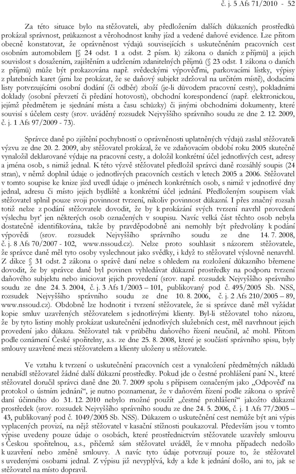 k) zákona o daních z příjmů] a jejich souvislost s dosažením, zajištěním a udržením zdanitelných příjmů ( 23 odst. 1 zákona o daních z příjmů) může být prokazována např.