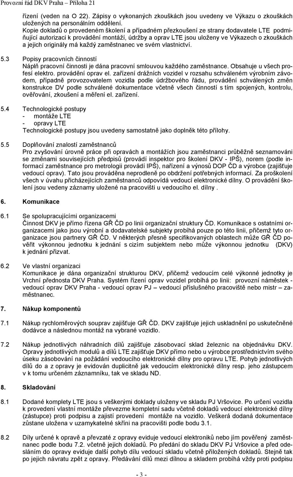 originály má každý zaměstnanec ve svém vlastnictví. 5.3 Popisy pracovních činností Náplň pracovní činnosti je dána pracovní smlouvou každého zaměstnance. Obsahuje u všech profesí elektro.