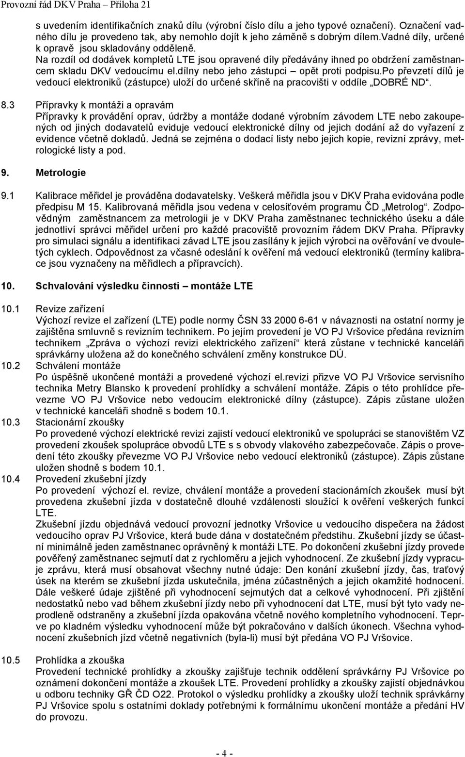 dílny nebo jeho zástupci opět proti podpisu.po převzetí dílů je vedoucí elektroniků (zástupce) uloží do určené skříně na pracovišti v oddíle DOBRÉ ND. 8.