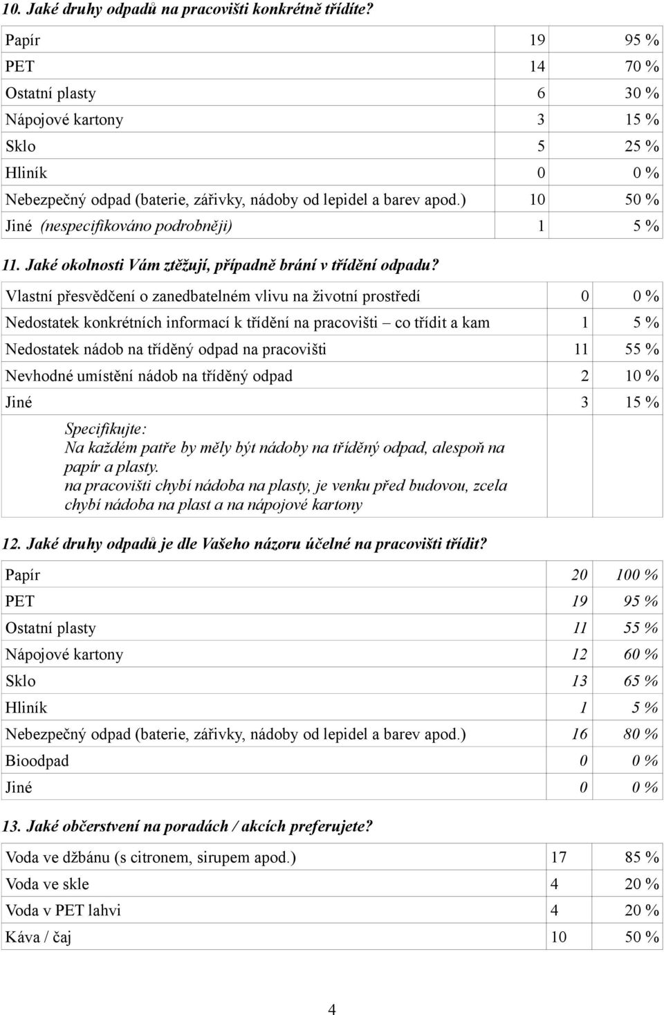 ) 10 50 % Jiné (nespecifikováno podrobněji) 1 5 % 11. Jaké okolnosti Vám ztěžují, případně brání v třídění odpadu?