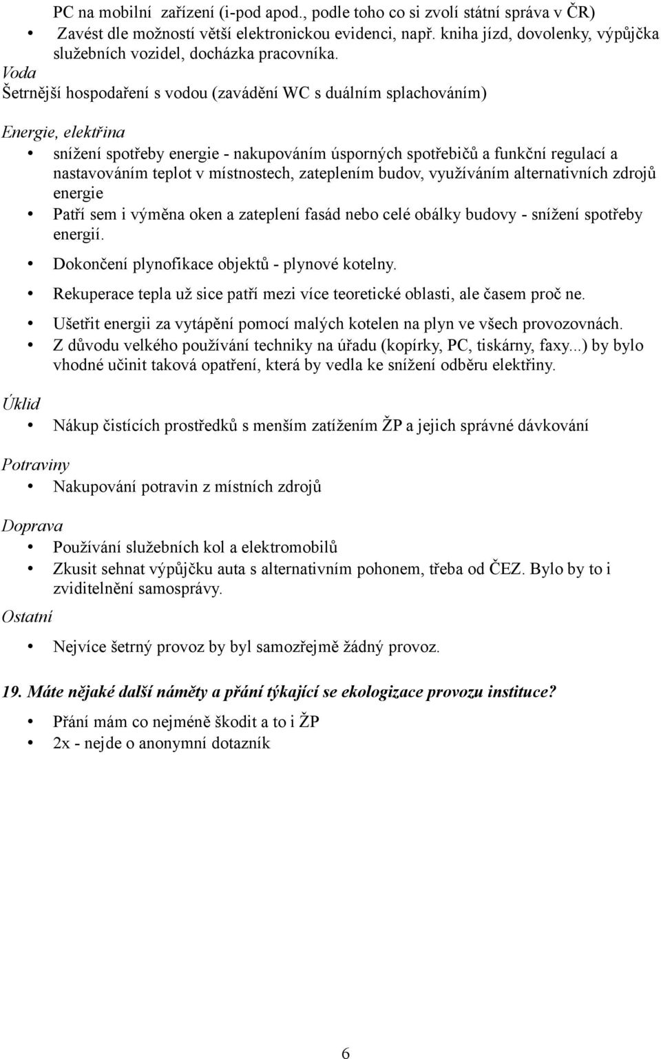 Voda Šetrnější hospodaření s vodou (zavádění WC s duálním splachováním) Energie, elektřina snížení spotřeby energie - nakupováním úsporných spotřebičů a funkční regulací a nastavováním teplot v