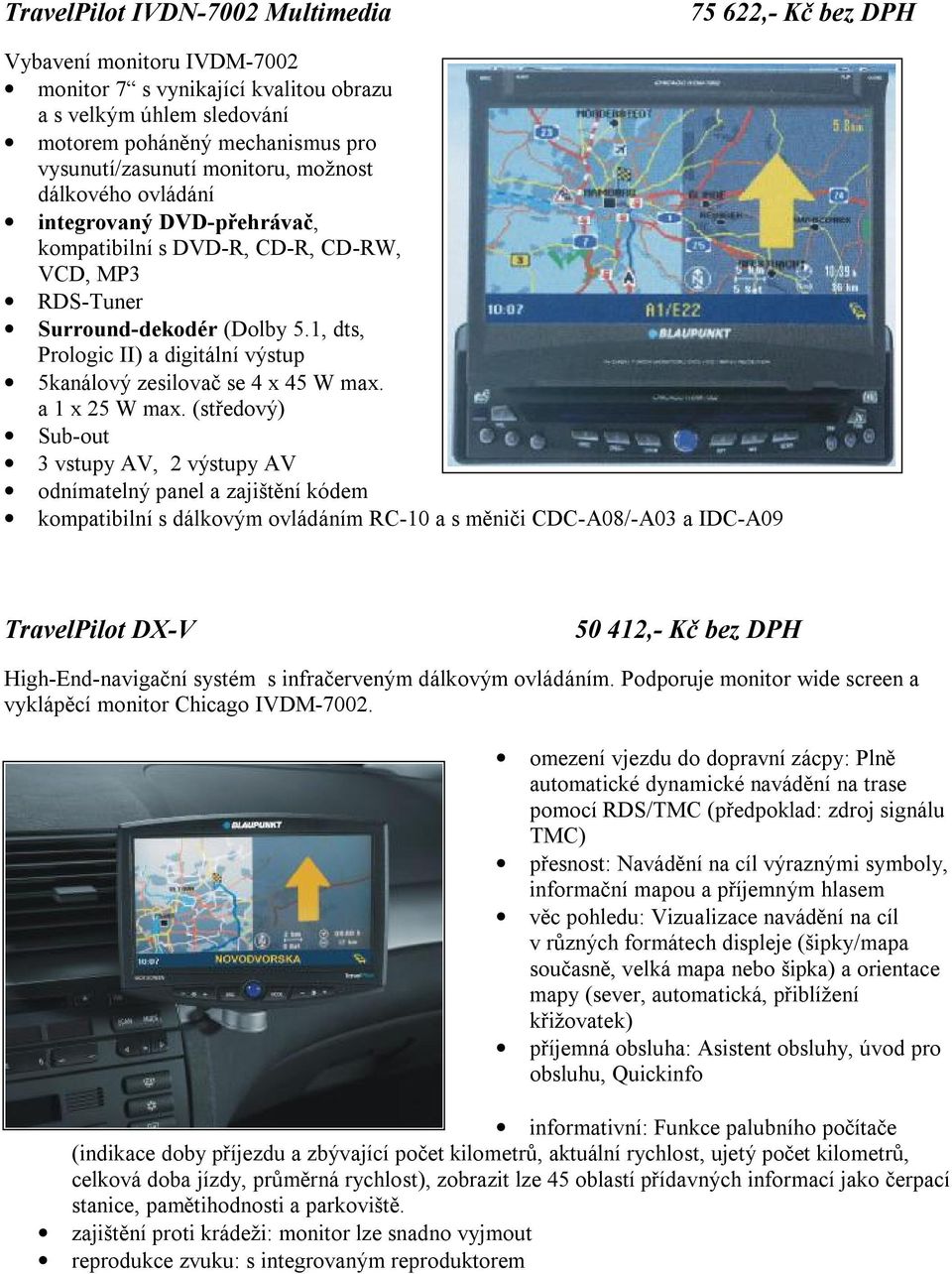 1, dts, Prologic II) a digitální výstup 5kanálový zesilovač se 4 x 45 W max. a 1 x 25 W max.