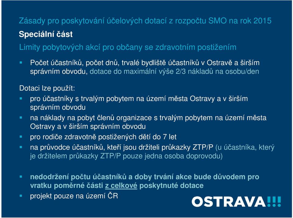 pobyt členů organizace s trvalým pobytem na území města Ostravy a v širším správním obvodu pro rodiče zdravotně postižených dětí do 7 let na průvodce účastníků, kteří jsou držiteli průkazky ZTP/P (u