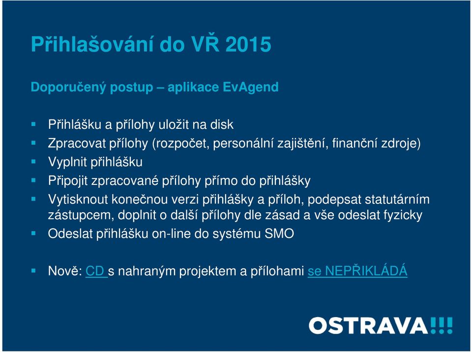 Vytisknout konečnou verzi přihlášky a příloh, podepsat statutárním zástupcem, doplnit o další přílohy dle zásad a