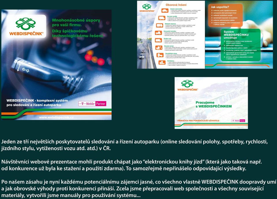 autoparku Servisní vozidla snížení počtu najetých kilometrů, spotřeby a opotřebení vozidel optimalizace tras - dispečerské pracoviště v reálném čase dálkové zadávání tras do palubní navigace řidiče