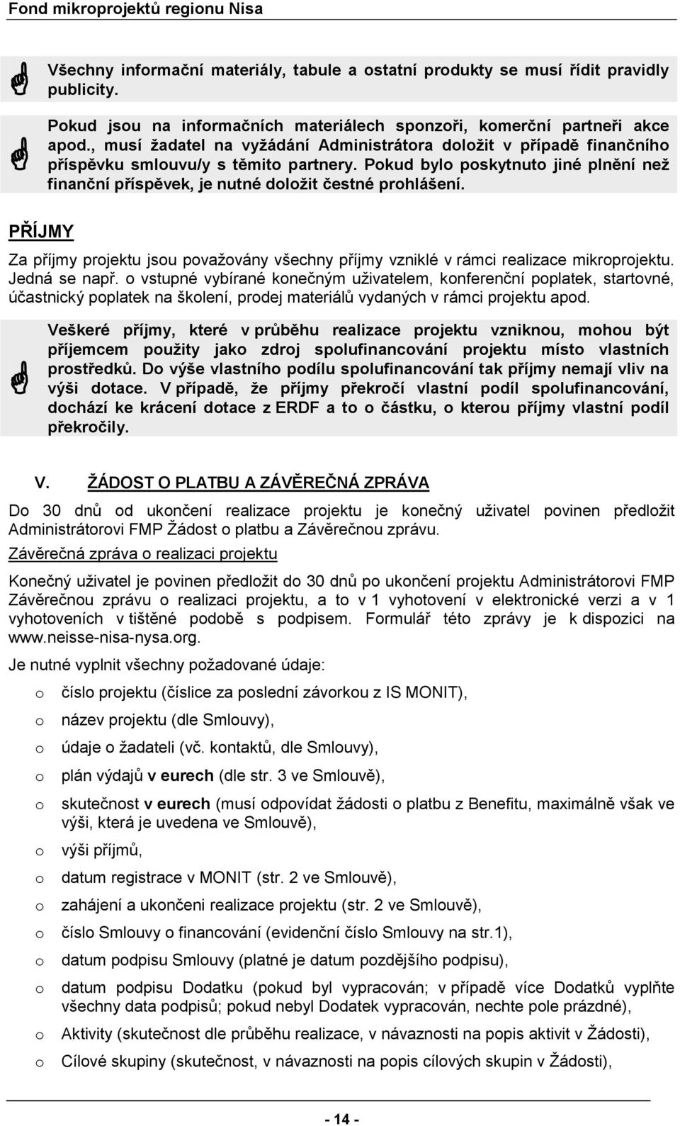 PŘÍJMY Za příjmy prjektu jsu pvažvány všechny příjmy vzniklé v rámci realizace mikrprjektu. Jedná se např.