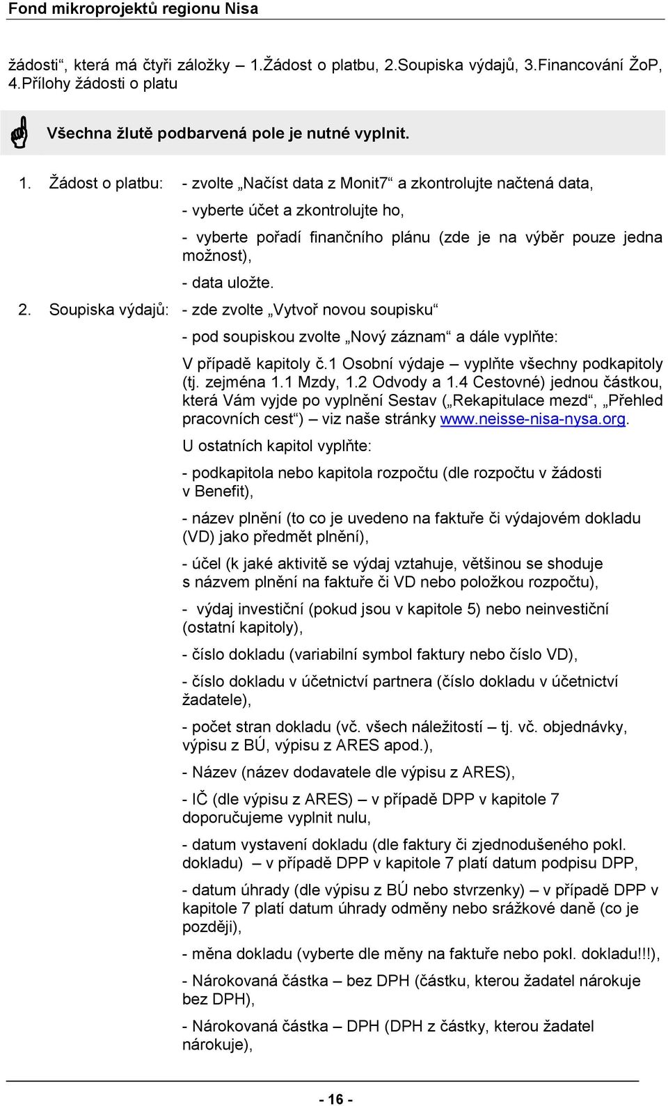 Žádst platbu: - zvlte Načíst data z Mnit7 a zkntrlujte načtená data, - vyberte účet a zkntrlujte h, - vyberte přadí finančníh plánu (zde je na výběr puze jedna mžnst), - data ulžte. 2.