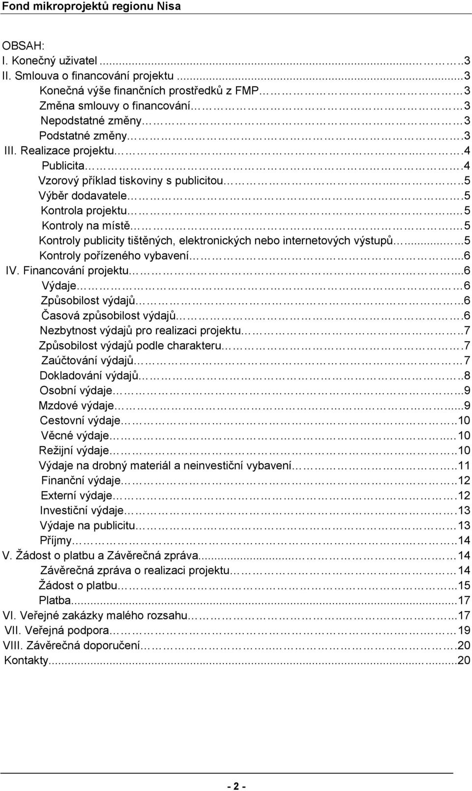 5 Kntrly publicity tištěných, elektrnických neb internetvých výstupů......5 Kntrly přízenéh vybavení...6 IV. Financvání prjektu....6 Výdaje 6 Způsbilst výdajů...6 Časvá způsbilst výdajů.