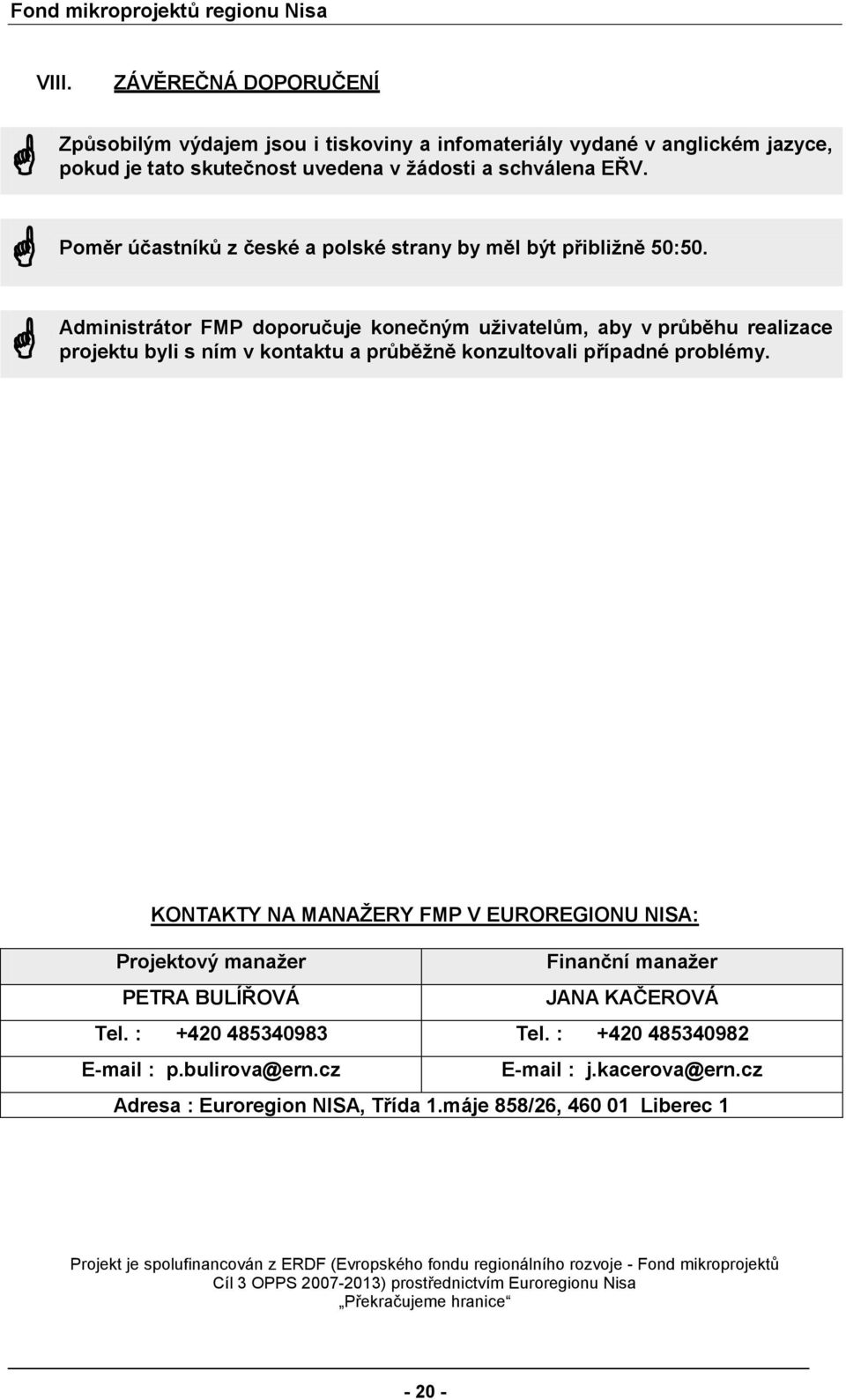 Administrátr FMP dpručuje knečným uživatelům, aby v průběhu realizace prjektu byli s ním v kntaktu a průběžně knzultvali případné prblémy.