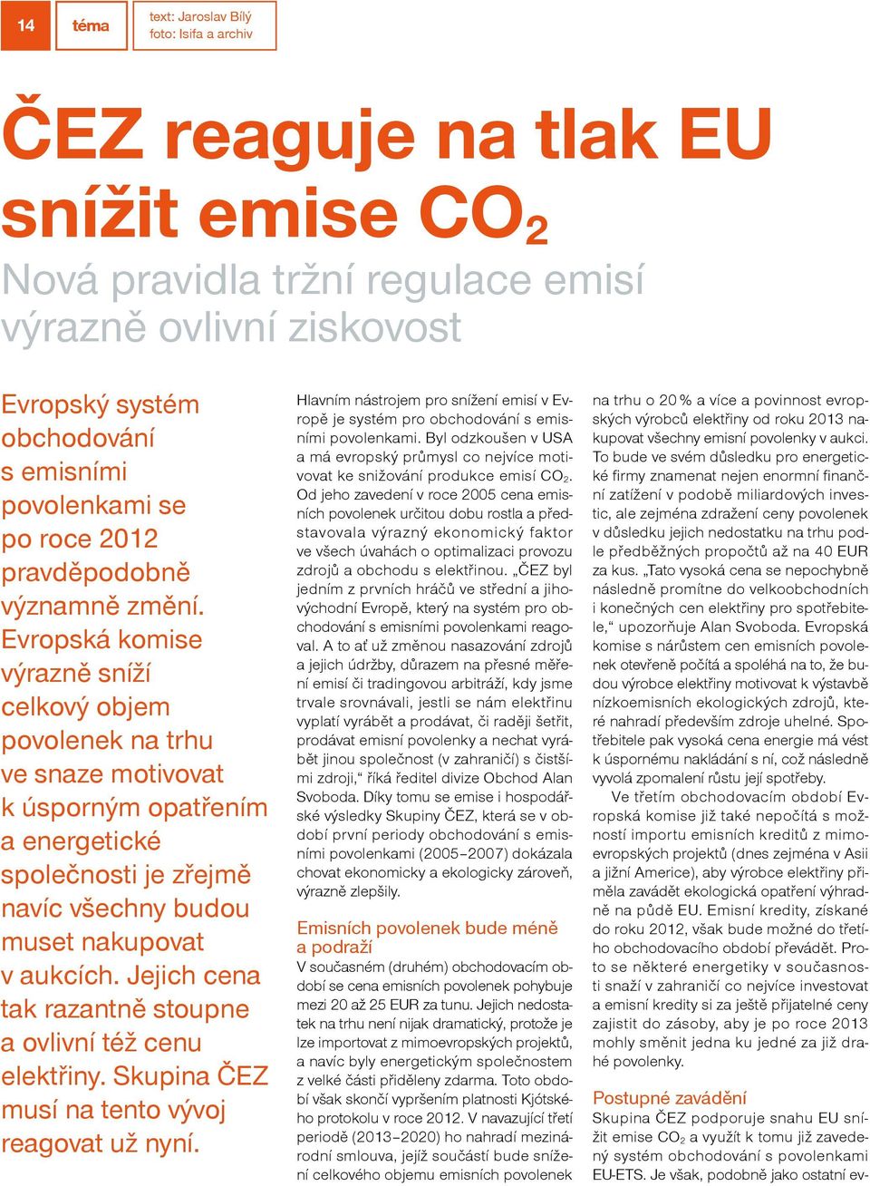 Evropská komise výrazně sníží celkový objem povolenek na trhu ve snaze motivovat k úsporným opatřením a energetické společnosti je zřejmě navíc všechny budou muset nakupovat v aukcích.