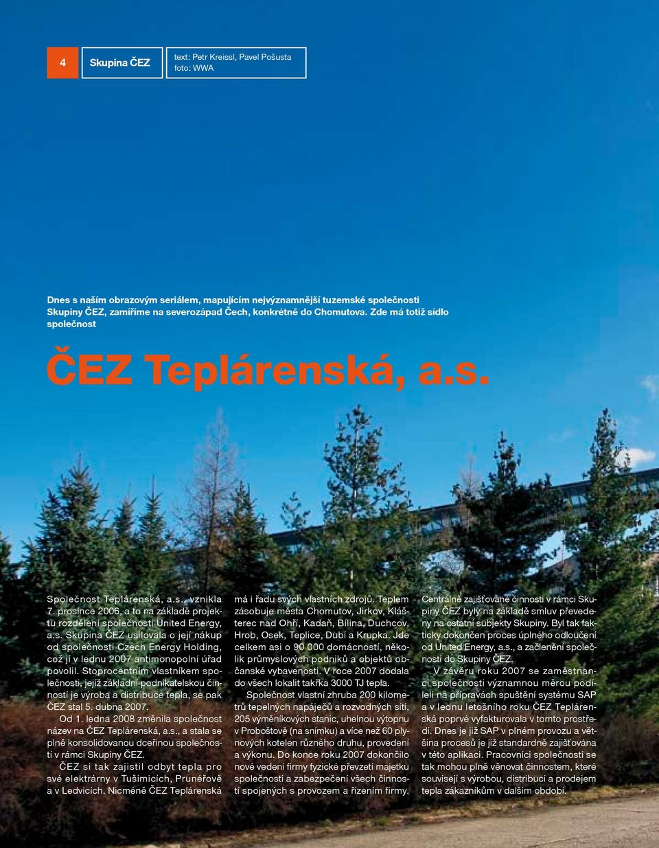 Stoprocentním vlastníkem společnosti, jejíž základní podnikatelskou činností je výroba a distribuce tepla, se pak ČEZ stal 5. dubna 2007. Od 1.