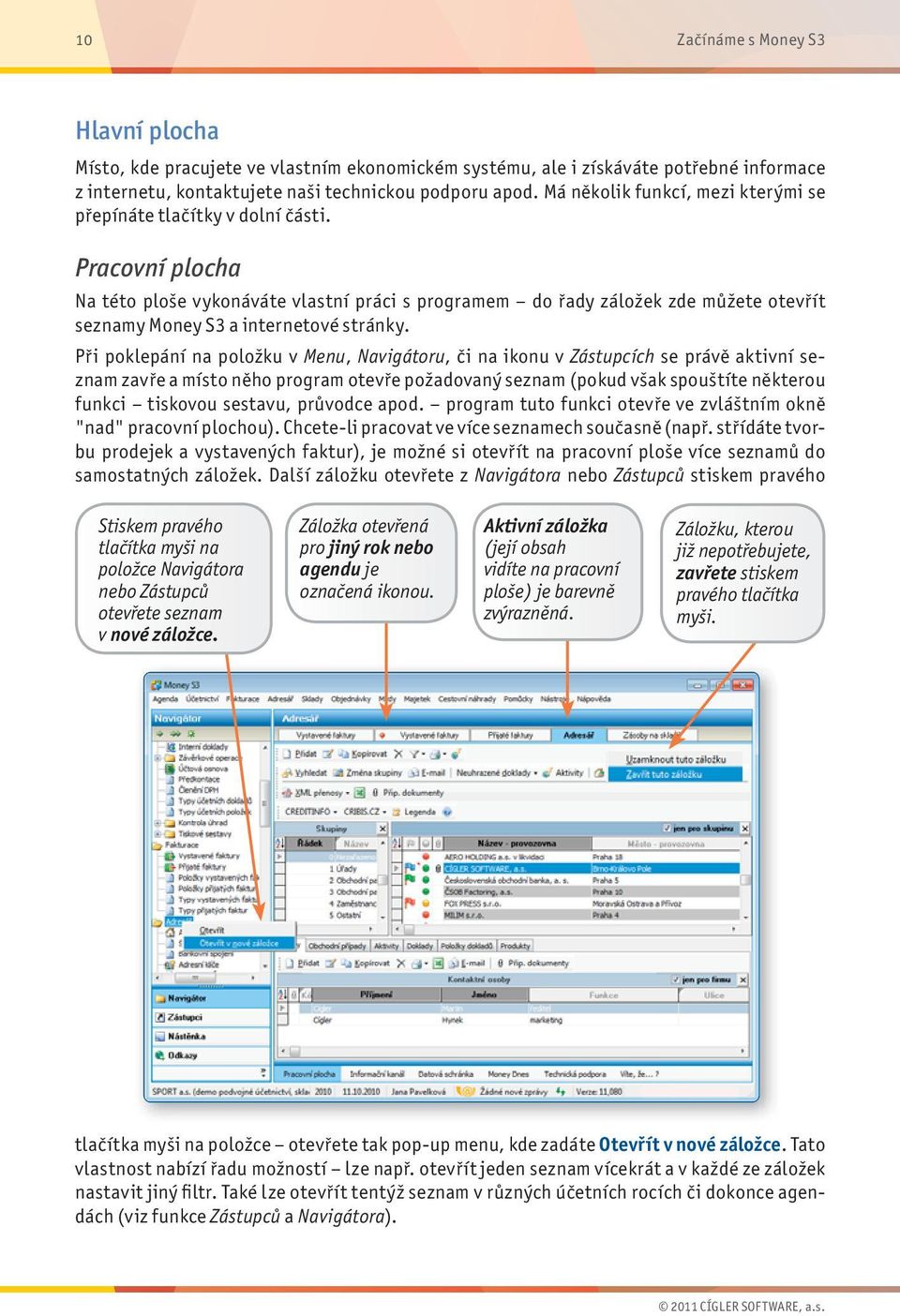 Pracovní plocha Na této ploše vykonáváte vlastní práci s programem do řady záložek zde můžete otevřít seznamy Money S3 a internetové stránky.