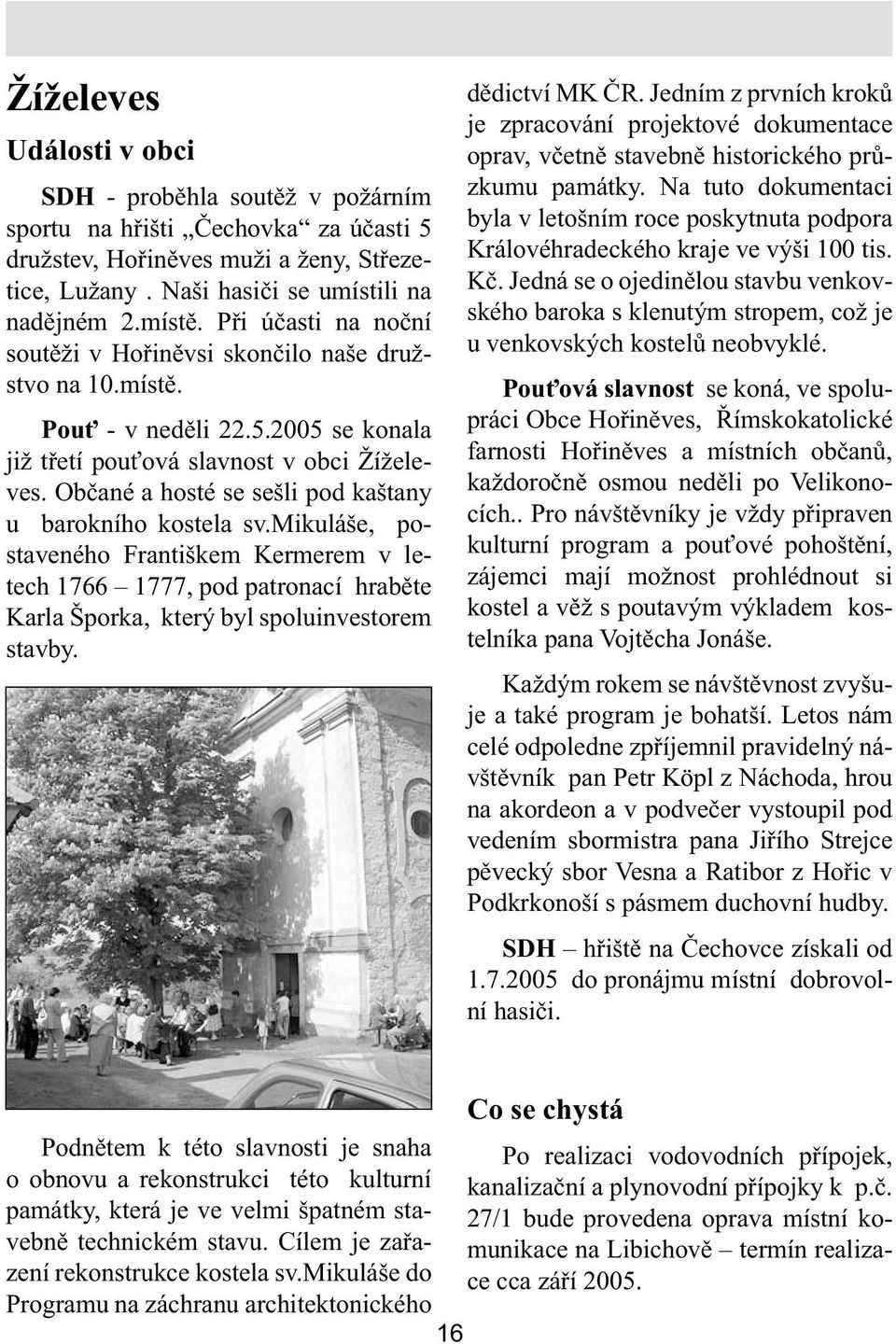 Občané a hosté se sešli pod kaštany u barokního kostela sv.mikuláše, postaveného Františkem Kermerem v letech 1766 1777, pod patronací hraběte Karla Šporka, který byl spoluinvestorem stavby.