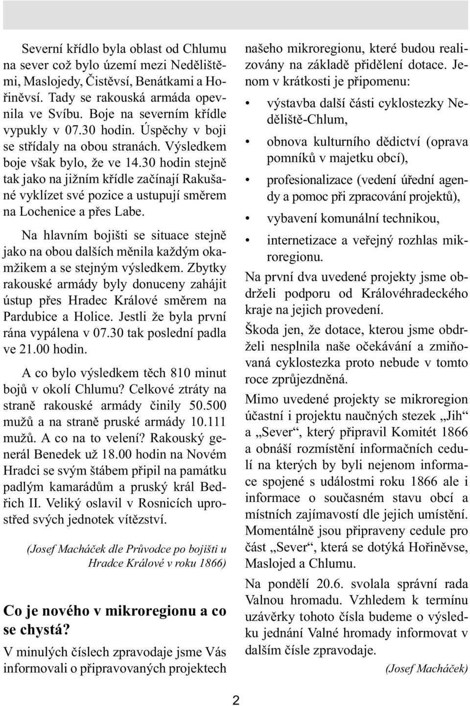 30 hodin stejně tak jako na jižním křídle začínají Rakušané vyklízet své pozice a ustupují směrem na Lochenice a přes Labe.