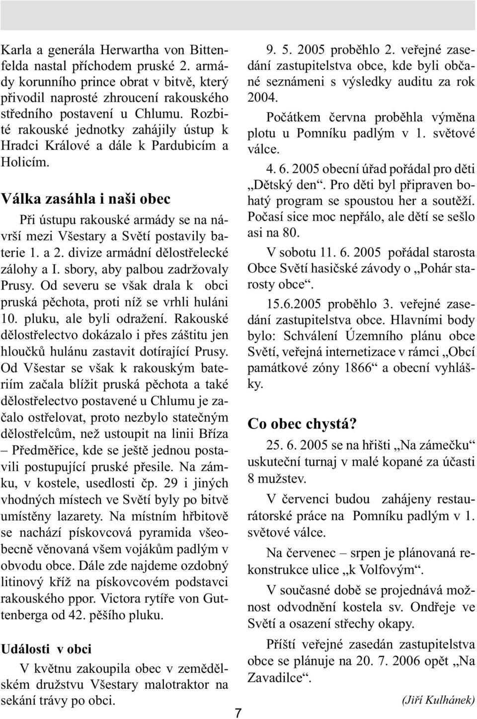 a 2. divize armádní dělostřelecké zálohy a I. sbory, aby palbou zadržovaly Prusy. Od severu se však drala k obci pruská pěchota, proti níž se vrhli huláni 10. pluku, ale byli odražení.