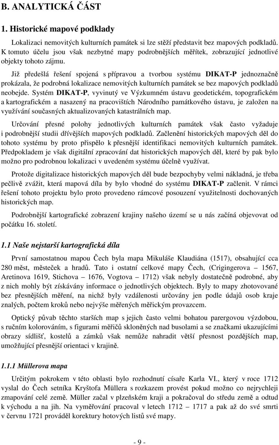 Již pedešlá ešení spoená s pípravou a tvorbou systému DIKA-P ednoznan prokázala že podrobná lokalizace nemovitých kulturních památek se bez mapových podklad neobede.