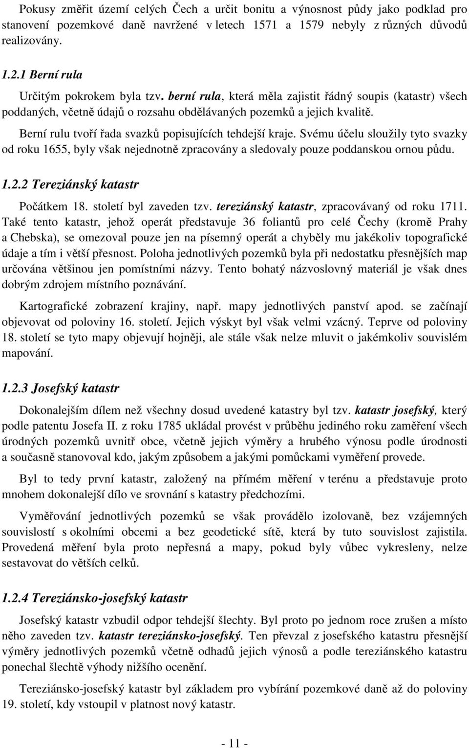 Svému úelu sloužily tyto svazky od roku 655 byly však neednotn zpracovány a sledovaly pouze poddanskou ornou pdu..2.2 ereziánský katastr Poátkem 8. století byl zaveden tzv.