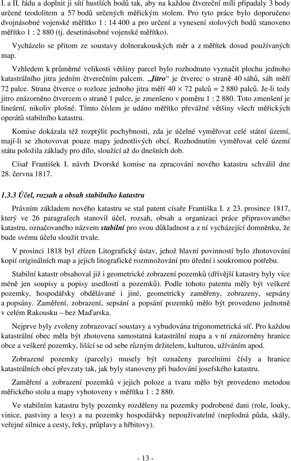 Vycházelo se pitom ze soustavy dolnorakouských mr a z mítek dosud používaných map.