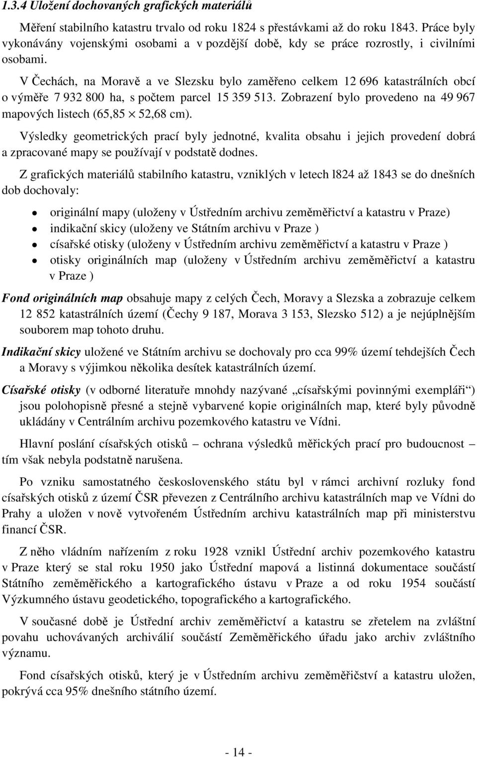 V echách na Morav a ve Slezsku bylo zameno celkem 2 696 katastrálních obcí o výme 7 932 800 ha s potem parcel 5 359 53. Zobrazení bylo provedeno na 49 967 mapových listech (6585 5268 cm).