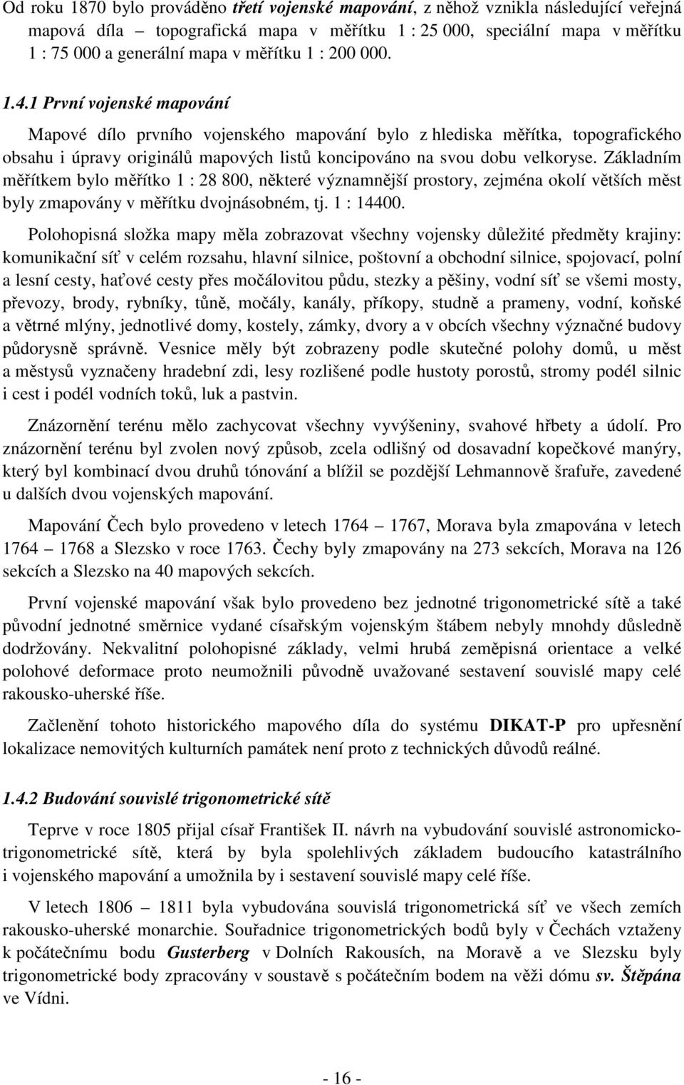 Základním mítkem bylo mítko : 28 800 nkteré významnší prostory zeména okolí vtších mst byly zmapovány v mítku dvonásobném t. : 4400.