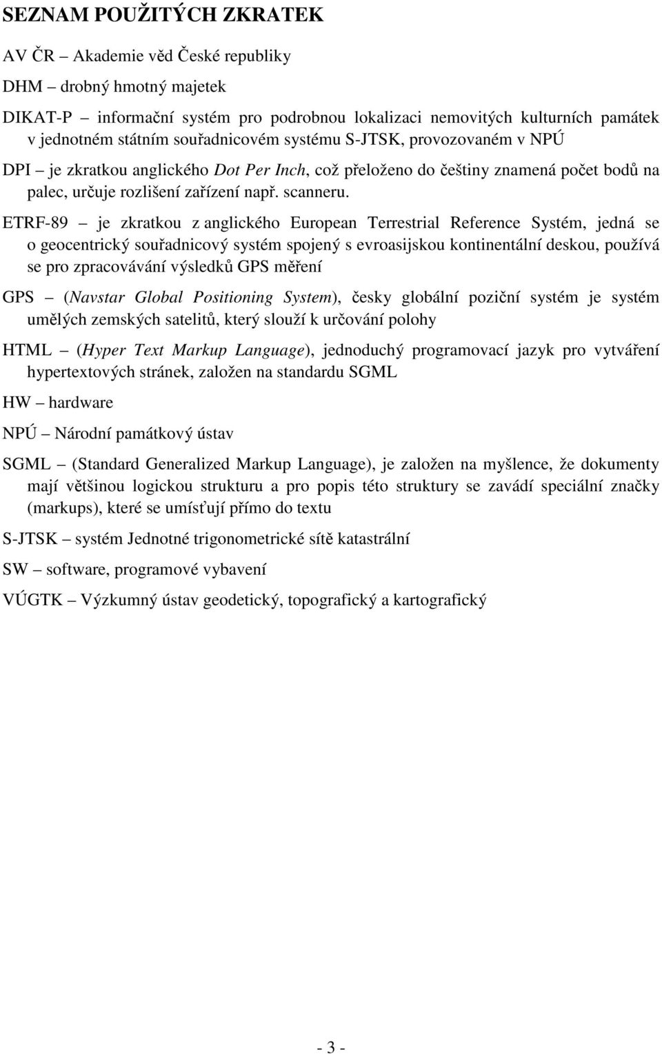 ERF-89 e zkratkou z anglického European errestrial Reference Systém edná se o geocentrický souadnicový systém spoený s evroasiskou kontinentální deskou používá se pro zpracovávání výsledk GPS mení