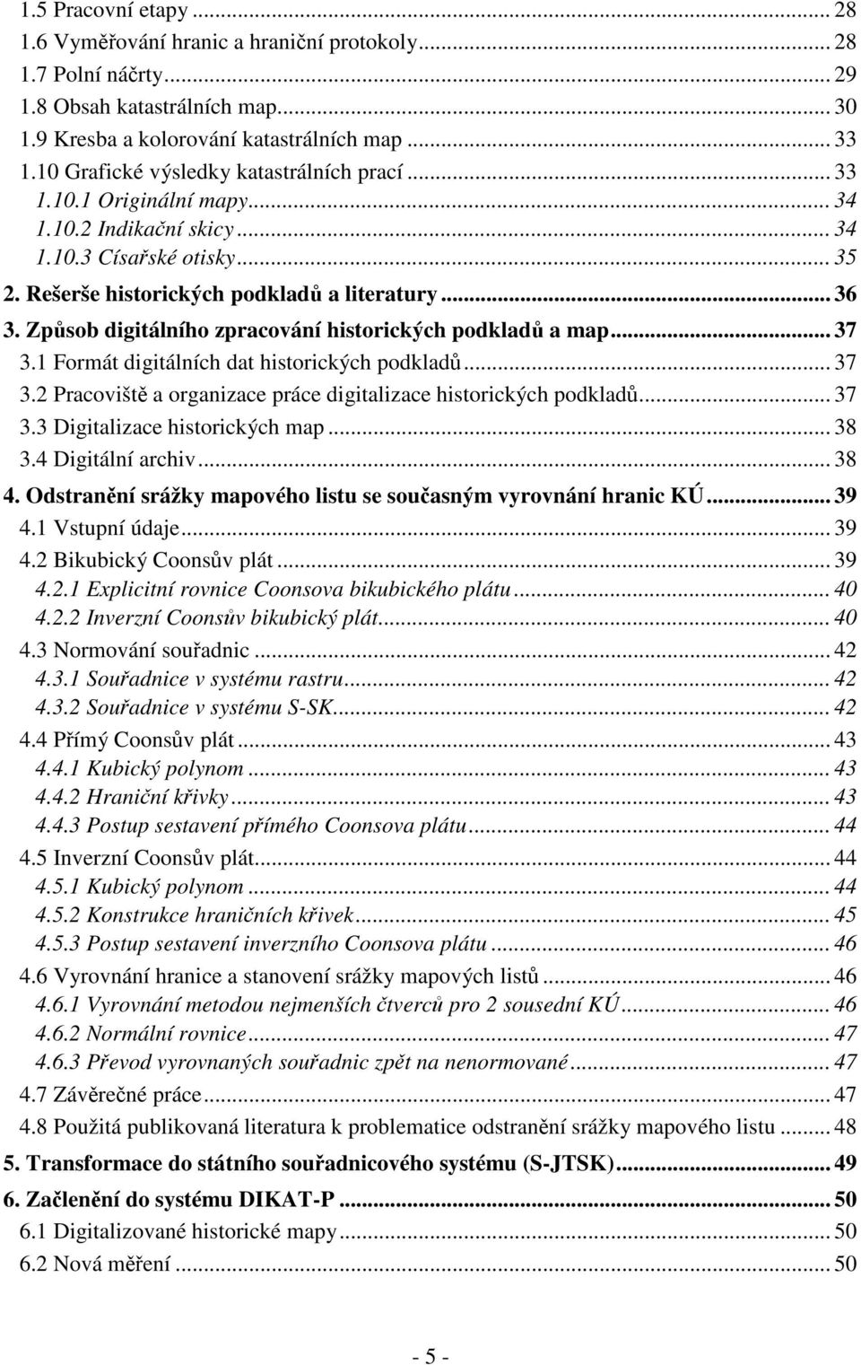 Zpsob digitálního zpracování historických podklad a map... 37 3. Formát digitálních dat historických podklad... 37 3.2 Pracovišt a organizace práce digitalizace historických podklad... 37 3.3 Digitalizace historických map.