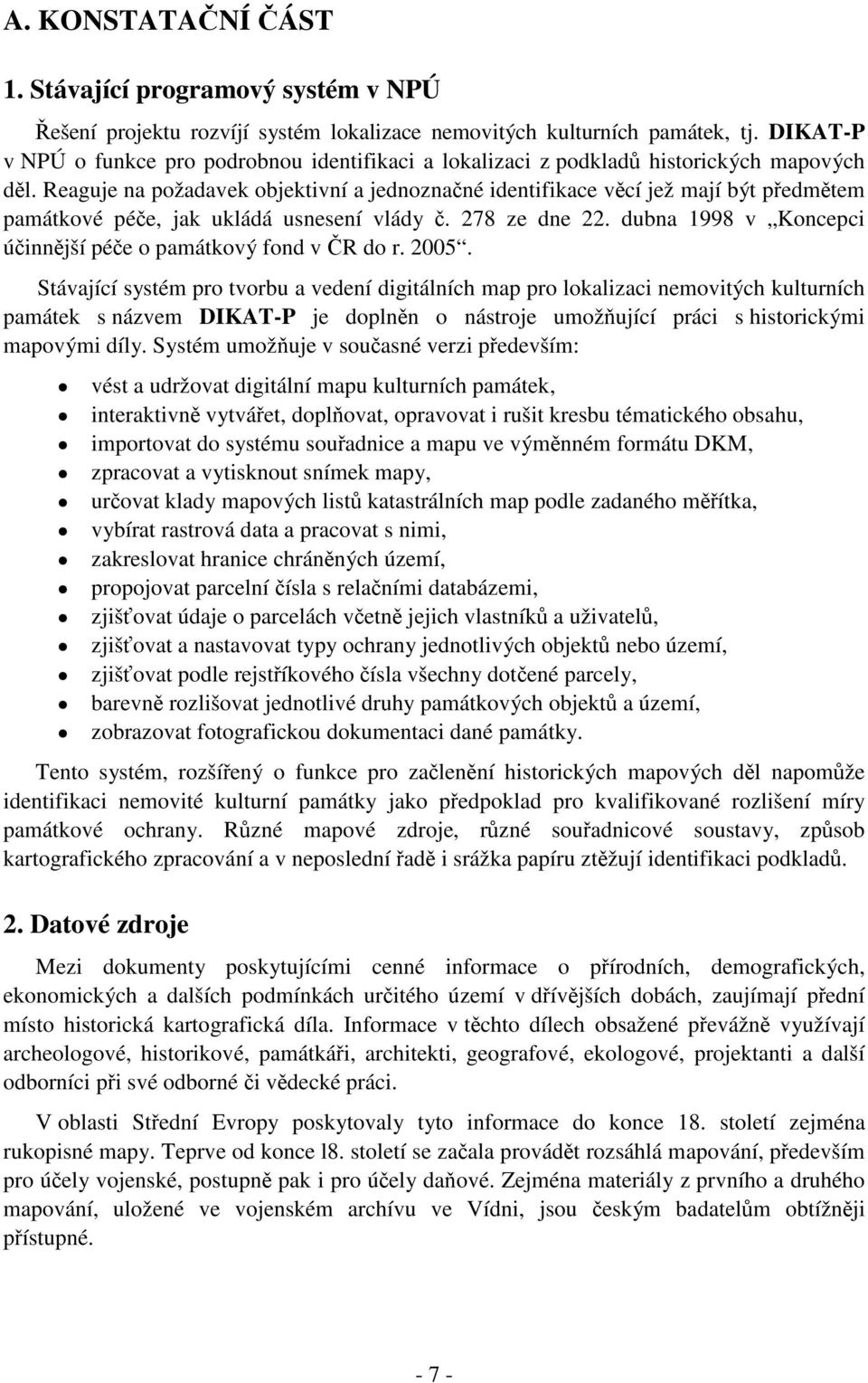 Reague na požadavek obektivní a ednoznané identifikace vcí ež maí být pedmtem památkové pée ak ukládá usnesení vlády. 278 ze dne 22. dubna 998 v Koncepci úinnší pée o památkový fond v R do r. 2005.