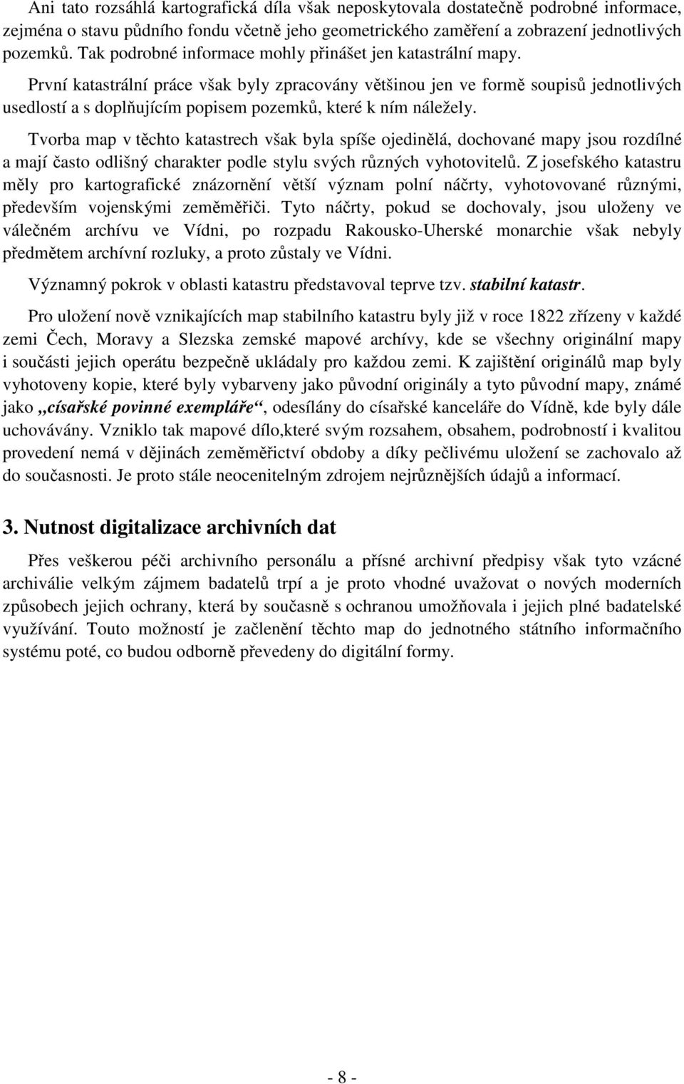 vorba map v tchto katastrech však byla spíše oedinlá dochované mapy sou rozdílné a maí asto odlišný charakter podle stylu svých rzných vyhotovitel.