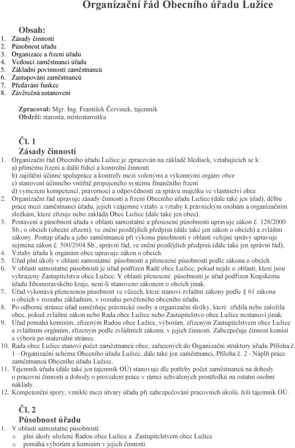 Organizační řád Obecního úřadu Lužice je zpracován na základě hledisek, vztahujících se k: a) přímému řízení a další řídící a kontrolní činnosti b) zajištění účinné spolupráce a kontroly mezi