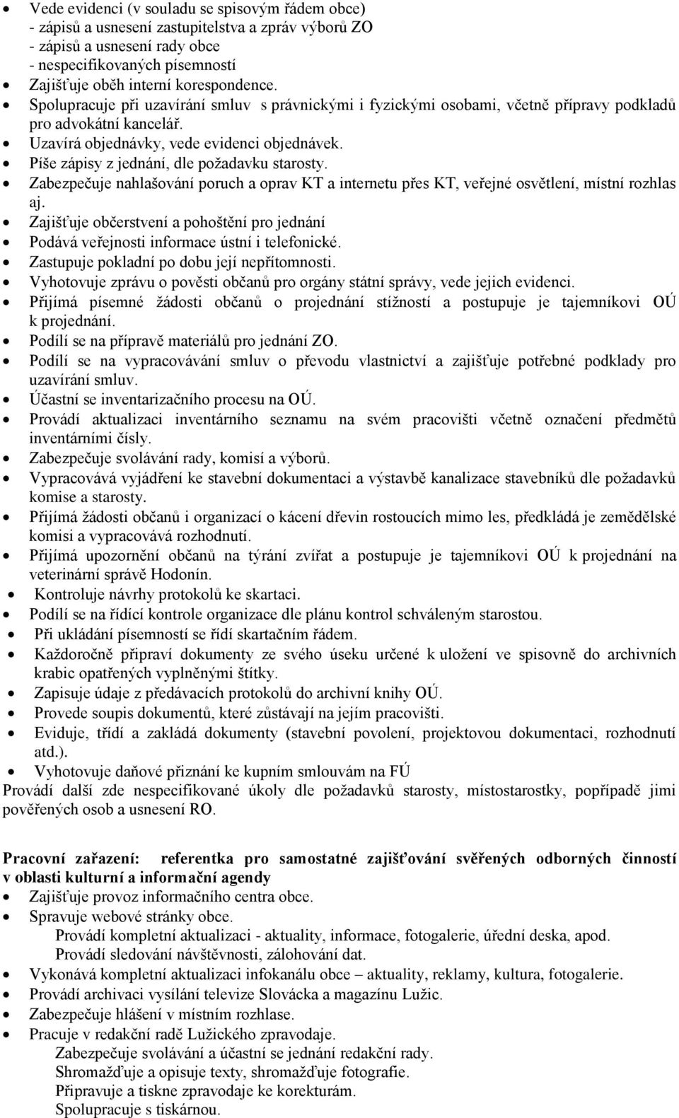 Píše zápisy z jednání, dle požadavku starosty. Zabezpečuje nahlašování poruch a oprav KT a internetu přes KT, veřejné osvětlení, místní rozhlas aj.