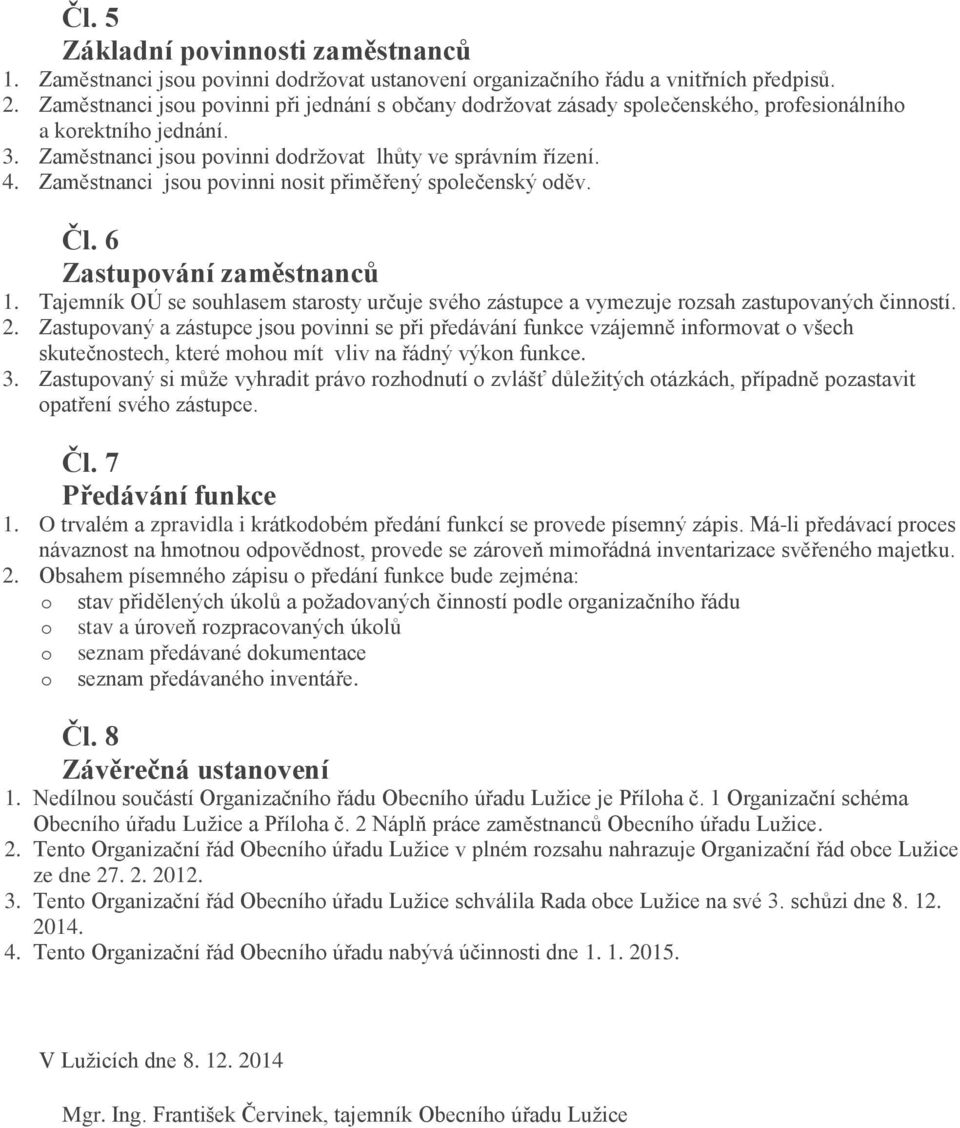 Zaměstnanci jsou povinni nosit přiměřený společenský oděv. Čl. 6 Zastupování zaměstnanců 1. Tajemník OÚ se souhlasem starosty určuje svého zástupce a vymezuje rozsah zastupovaných činností. 2.